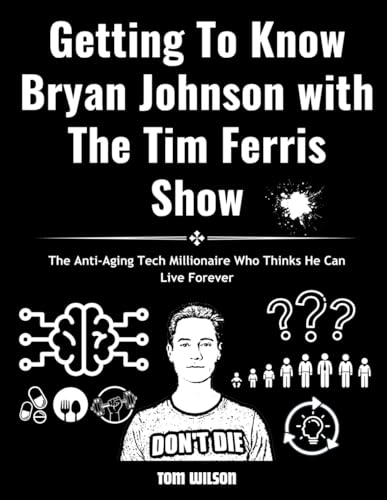 Getting To Know Bryan Johnson with The Tim Ferris Show: The Anti-Aging Tech Millionaire Who Thinks He Can Live Forever