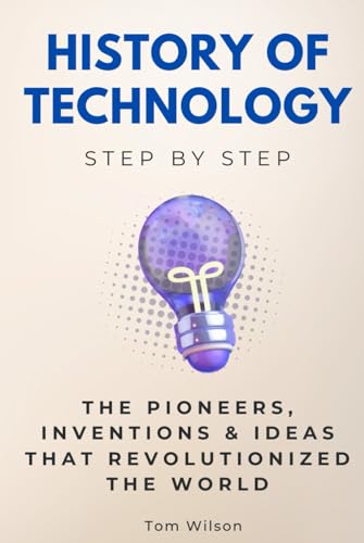 History of Technology Step by Step: The Pioneers, Inventions & Ideas That Revolutionized the World (History Step by Step) von Independently published