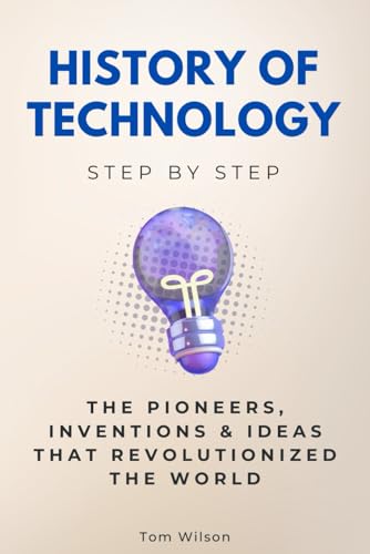 History of Technology Step by Step: The Pioneers, Inventions & Ideas That Revolutionized the World (History Step by Step) von Independently published