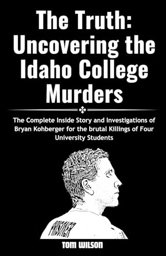 The Truth: Uncovering the Idaho College Murders: The Complete Inside Story and Investigations of Bryan Kohberger for the brutal killings of four ... Crime) (The Truth Crime Biographies, Band 2) von Independently published