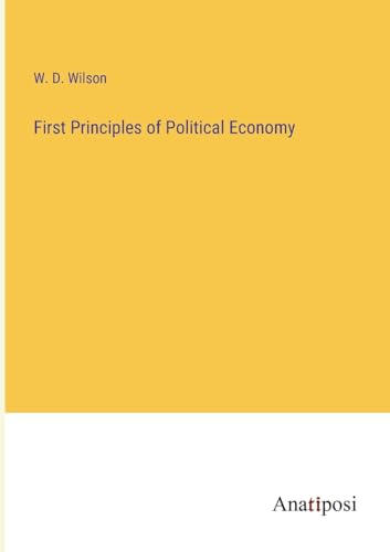 First Principles of Political Economy von Anatiposi Verlag