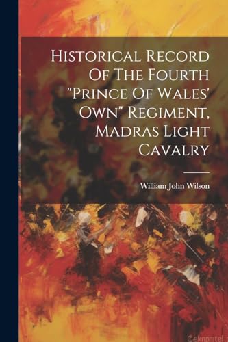 Historical Record Of The Fourth "prince Of Wales' Own" Regiment, Madras Light Cavalry von Legare Street Press