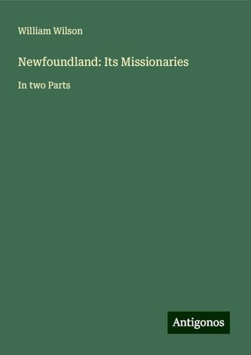 Newfoundland: Its Missionaries: In two Parts von Antigonos Verlag