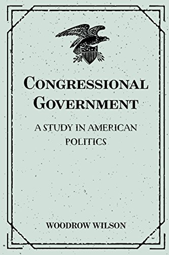 Congressional Government: A Study in American Politics