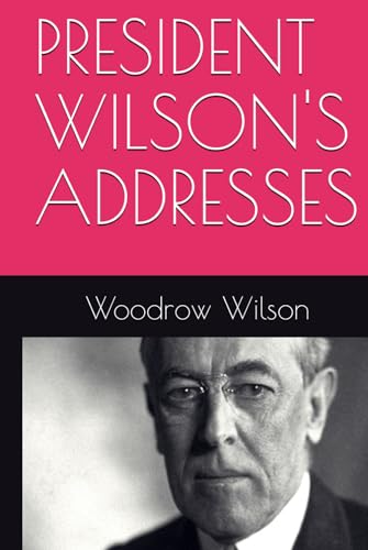 PRESIDENT WILSON'S ADDRESSES