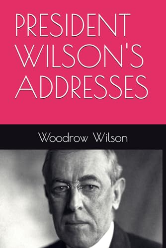 PRESIDENT WILSON'S ADDRESSES von Independently published