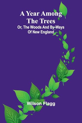 A year among the trees: or, the woods and by-ways of New England von Alpha Edition