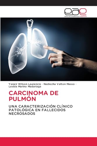 CARCINOMA DE PULMÓN: UNA CARACTERIZACIÓN CLÍNICO PATOLÓGICA EN FALLECIDOS NECROSADOS von Editorial Académica Española