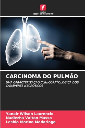 CARCINOMA DO PULMÃO: UMA CARACTERIZAÇÃO CLINICOPATOLÓGICA DOS CADÁVERES NECRÓTICOS von Edições Nosso Conhecimento