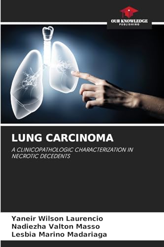 LUNG CARCINOMA: A CLINICOPATHOLOGIC CHARACTERIZATION IN NECROTIC DECEDENTS von Our Knowledge Publishing