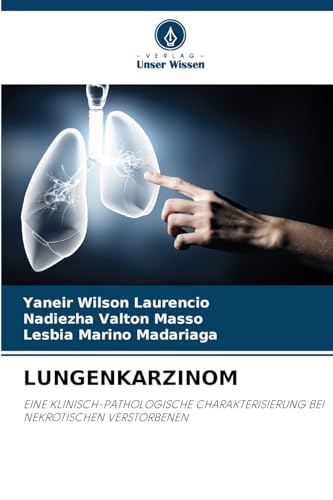 LUNGENKARZINOM: EINE KLINISCH-PATHOLOGISCHE CHARAKTERISIERUNG BEI NEKROTISCHEN VERSTORBENEN von Verlag Unser Wissen