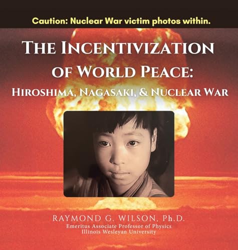THE Incentivization of World Peace: : Hiroshima, Nagasaki, and Nuclear War von AuthorHouse