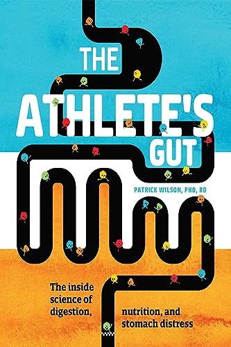 Athlete's Gut: The Inside Science of Digestion, Nutrition, and Stomach Distress Athlete's Gut: The Inside Science of Digestion, Nutrition, and Stomach Distress