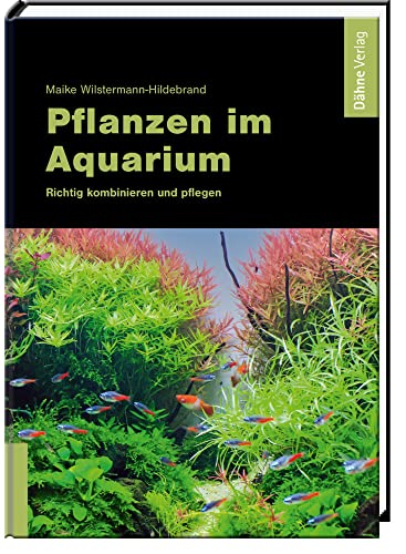 Pflanzen im Aquarium: Richtig kombinieren und pflegen Pflanzen im Aquarium: Richtig kombinieren und pflegen von Daehne Verlag