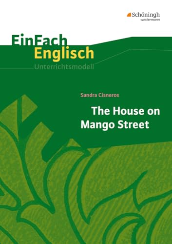 EinFach Englisch Unterrichtsmodelle: Sandra Cisneros: The House on Mango Street (EinFach Englisch Unterrichtsmodelle: Unterrichtsmodelle für die Schulpraxis) EinFach Englisch Unterrichtsmodelle: Sandra Cisneros: The House on Mango Street (EinFach Englisch Unterrichtsmodelle: Unterrichtsmodelle für die Schulpraxis)