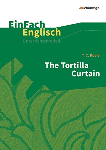 EinFach Englisch Unterrichtsmodelle: T. C. Boyle: The Tortilla Curtain (EinFach Englisch Unterrichtsmodelle: Unterrichtsmodelle für die Schulpraxis) EinFach Englisch Unterrichtsmodelle: T. C. Boyle: The Tortilla Curtain (EinFach Englisch Unterrichtsmodelle: Unterrichtsmodelle für die Schulpraxis)