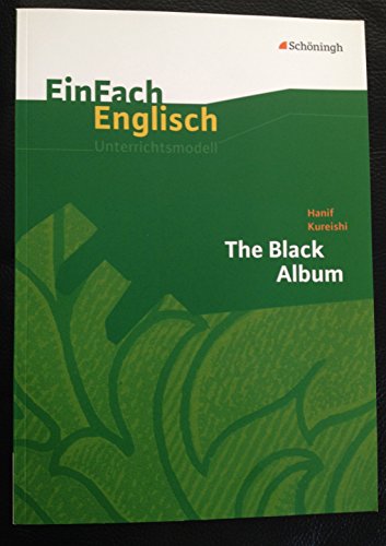 EinFach Englisch Unterrichtsmodelle. Unterrichtsmodelle für die Schulpraxis: EinFach Englisch Unterrichtsmodelle: Hanif Kureishi: The Black Album EinFach Englisch Unterrichtsmodelle. Unterrichtsmodelle für die Schulpraxis: EinFach Englisch Unterrichtsmodelle: Hanif Kureishi: The Black Album