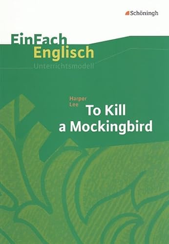 EinFach Englisch Unterrichtsmodelle. Unterrichtsmodelle für die Schulpraxis: EinFach Englisch Unterrichtsmodelle: Harper Lee: To Kill a Mockingbird EinFach Englisch Unterrichtsmodelle. Unterrichtsmodelle für die Schulpraxis: EinFach Englisch Unterrichtsmodelle: Harper Lee: To Kill a Mockingbird