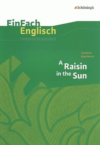 EinFach Englisch Unterrichtsmodelle. Unterrichtsmodelle für die Schulpraxis: EinFach Englisch Unterrichtsmodelle: Lorraine Hansberry: A Raisin in the Sun