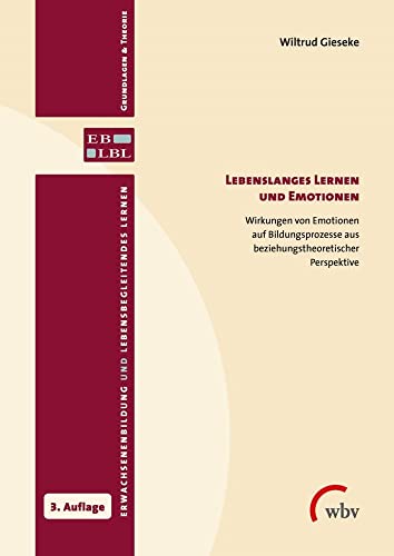 Lebenslanges Lernen und Emotionen: Wirkungen von Emotionen auf Bildungsprozesse aus beziehungstheoretischer Perspektive (Erwachsenenbildung und lebensbegleitendes Lernen)