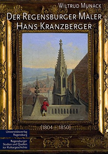 Der Regensburger Maler Hans Kranzberger (1804 - 1850): Monographien und Werkverzeichnis (Regensburger Studien und Quellen zur Kulturgeschichte, Band 15) von Universitätsverlag Regensburg