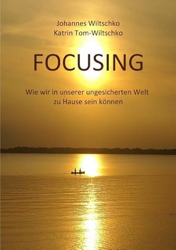 Focusing: Wie wir in unserer ungesicherten Welt zu Hause sein können