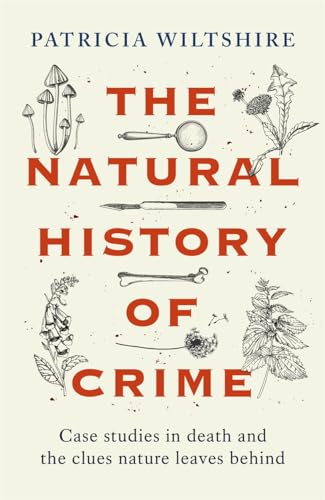 The Natural History of Crime: Case studies in death and the clues nature leaves behind (HARLEQUIN MILLS & BOON)