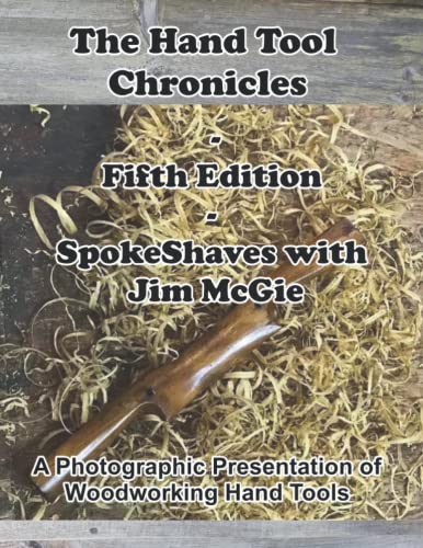 The Hand Tool Chronicles - Fifth Edition – Spokeshaves with Jim McGie: A Photographic Presentation of Woodworking Hand Tools von Independently published