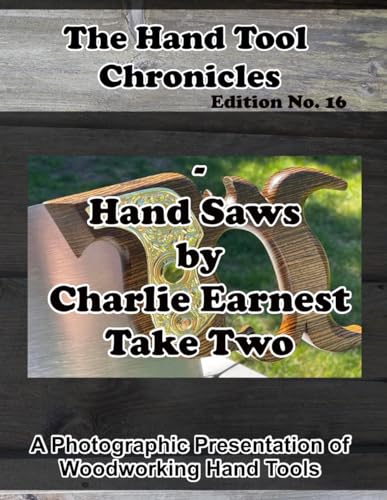 The Hand Tool Chronicles– Hand Saws by Charlie Earnest Take Two Edition No. 16: A Photographic Presentation of Woodworking Hand Tools von Independently published