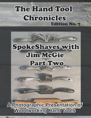 The Hand Tool Chronicles– Spokeshaves with Jim McGie Part 2: A Photographic Presentation of Woodworking Hand Tools von Independently published