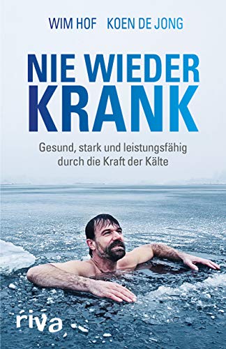 Nie wieder krank: Gesund, stark und leistungsfähig durch die Kraft der Kälte