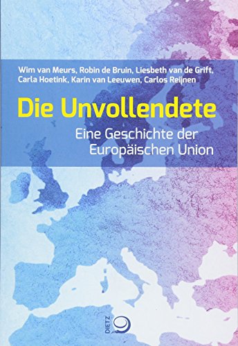 Die Unvollendete: Eine Geschichte der Europäischen Union von Dietz Verlag J.H.W. Nachf