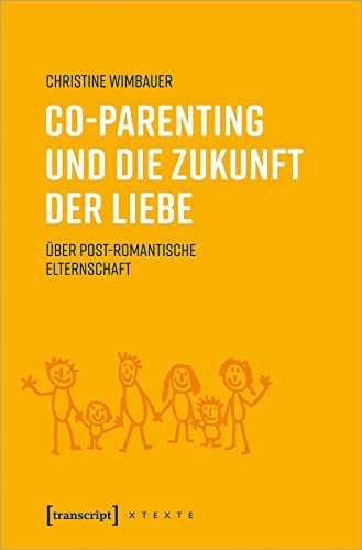 Co-Parenting und die Zukunft der Liebe: Über post-romantische Elternschaft (X-Texte zu Kultur und Gesellschaft)