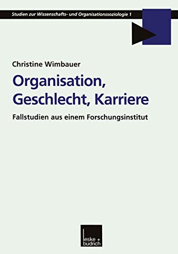 Organisation, Geschlecht, Karriere: Fallstudien Aus Einem Forschungsinstitut (Studien Zur Wissenschafts-- Und Organisationssoziologie) (German ... und Organisationssoziologie, 1, Band 1) von VS Verlag für Sozialwissenschaften