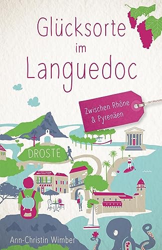 Glücksorte im Languedoc. Zwischen Rhône & Pyrenäen: Fahr hin & werd glücklich von Droste Verlag