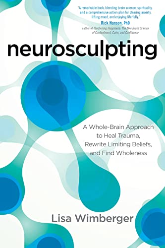 Neurosculpting: A Whole-Brain Approach to Heal Trauma, Rewrite Limiting Beliefs, and Find Wholeness von Sounds True