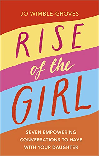 Rise of the Girl: Seven Empowering Conversations To Have With Your Daughter