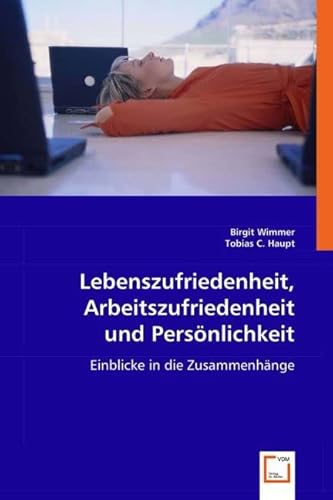 Lebenszufriedenheit, Arbeitszufriedenheit und Persönlichkeit: Einblicke in die Zusammenhänge Lebenszufriedenheit, Arbeitszufriedenheit und Persönlichkeit: Einblicke in die Zusammenhänge