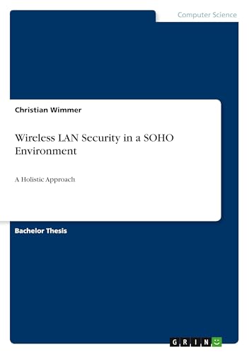 Wireless LAN Security in a SOHO Environment: A Holistic Approach von GRIN Verlag