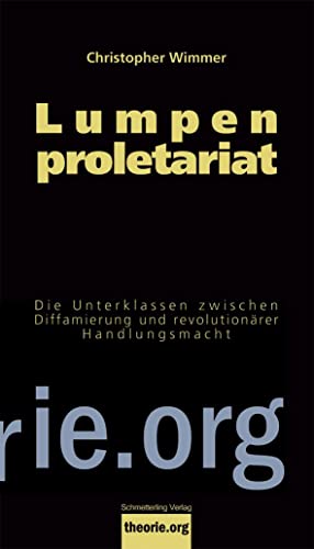 Lumpenproletariat: Die Unterklassen zwischen Diffamierung und revolutionärer Handlungsmacht (Theorie.org) von Schmetterling Verlag GmbH