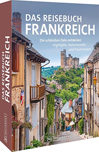 Reisebildband Frankreich – Das Reisebuch Frankreich: Die schönsten Ziele entdecken. Highlights, Naturwunder und Traumtouren von Bruckmann