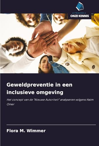 Geweldpreventie in een inclusieve omgeving: Het concept van de "Nieuwe Autoriteit" analyseren volgens Haim Omer von Uitgeverij Onze Kennis