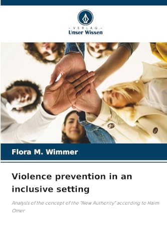 Violence prevention in an inclusive setting: Analysis of the concept of the "New Authority" according to Haim Omer von Verlag Unser Wissen
