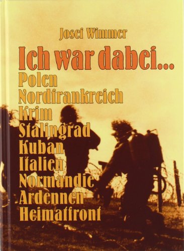 Ich War Dabei...: Polen - Nordfrankreich - Krim - Stalingrad - Kuban - Italien - Normandie - Ardennen - Heimatfront