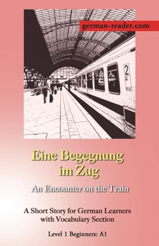 German Reader, Level 1 - Beginners (A1): Eine Begegnung im Zug: A Short Story for German Learners with Vocabulary Section