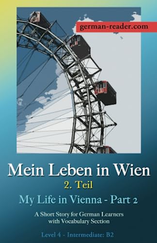 German Reader, Level 4 - Intermediate (B2): Mein Leben in Wien 2. Teil: A Short Story for German Learners with Vocabulary Section von Independently published