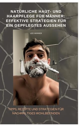 Natürliche Haut- und Haarpflege für Männer: Effektive Strategien für ein gepflegtes Aussehen: Natürliche Haut- und Haarpflege für Männer: Effektive Strategien für ein gepflegtes Aussehen Natürliche Haut- und Haarpflege für Männer: Effektive Strategien für ein gepflegtes Aussehen: Natürliche Haut- und Haarpflege für Männer: Effektive Strategien für ein gepflegtes Aussehen von tredition
