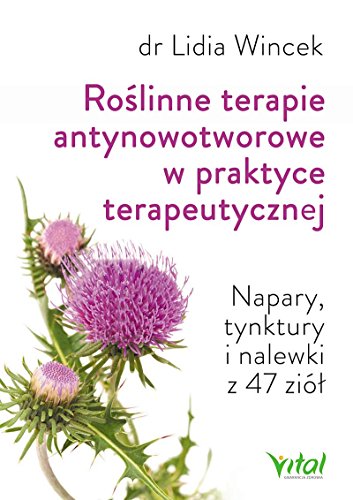 Roslinne terapie antynowotworowe w praktyce terapeutycznej: Napary, tynktury i nalewki z 47 ziół von Vital