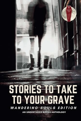 Stories To Take To Your Grave: Wandering Souls von Undertaker Books