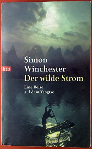 Der wilde Strom: Eine Reise auf dem Jangtse: Eine Reise auf dem Yangtse Der wilde Strom: Eine Reise auf dem Jangtse: Eine Reise auf dem Yangtse